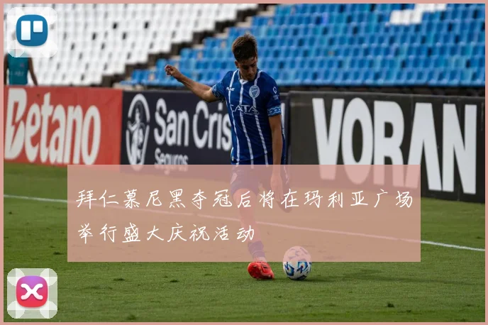 拜仁慕尼黑夺冠后将在玛利亚广场举行盛大庆祝活动