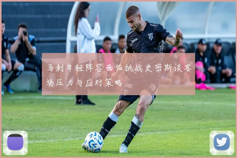 马刺年轻阵容面临挑战史密斯谈客场压力与应对策略