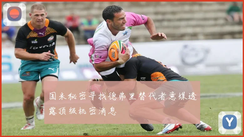国米秘密寻找德弗里替代者意媒透露顶级机密消息