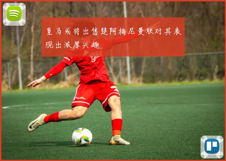 皇马或将出售楚阿梅尼曼联对其表现出浓厚兴趣